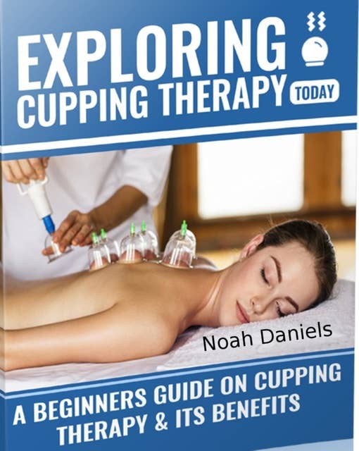 Exploring Cupping Today: A Beginners Course On Cupping Therapy & It's Benefits