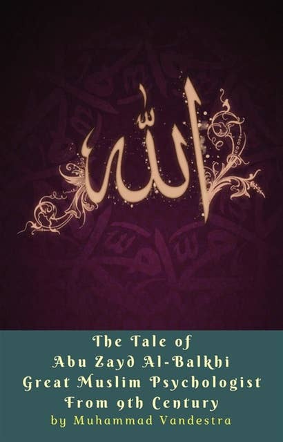 The Tale of Abu Zayd Al-Balkhi Great Muslim Psychologist From 9th Century
