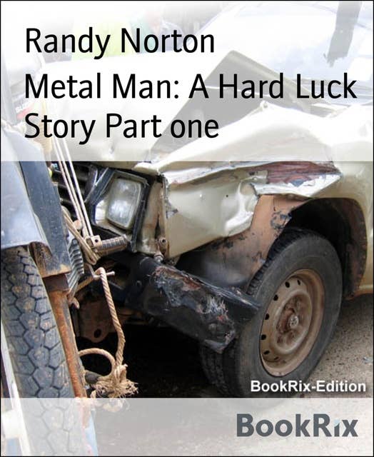 Metal Man: A Hard Luck Story Part One