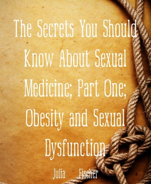 The Secrets You Should Know About Sexual Medicine: Part One– Obesity and Sexual Dysfunction