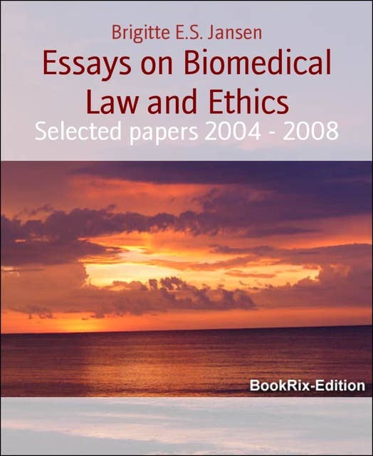 Essays on Biomedical Law and Ethics: Selected papers 2004 - 2008