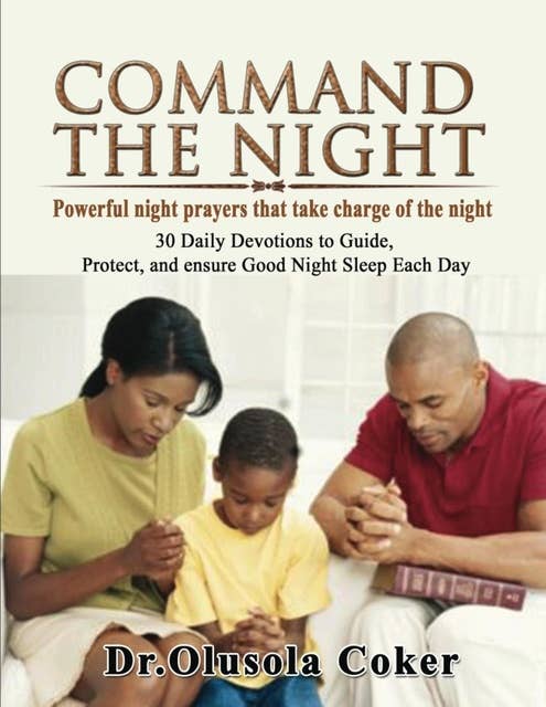 Command the Night: Powerful Night Prayers That Take Charge of the Night: 30 Daily Devotions to Guide, Protect, and ensure Good Night Sleep Each Day