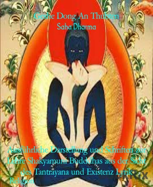 Saha Dharma: Ausführliche Darstellung und Schriften zur Lehre Shakyamuni Budddhas aus der Sicht des Tantrayana und Existenz Lyrik