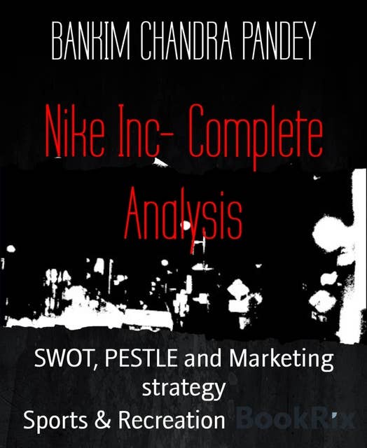 Nike Inc- Complete Analysis: SWOT, PESTLE and Marketing strategy