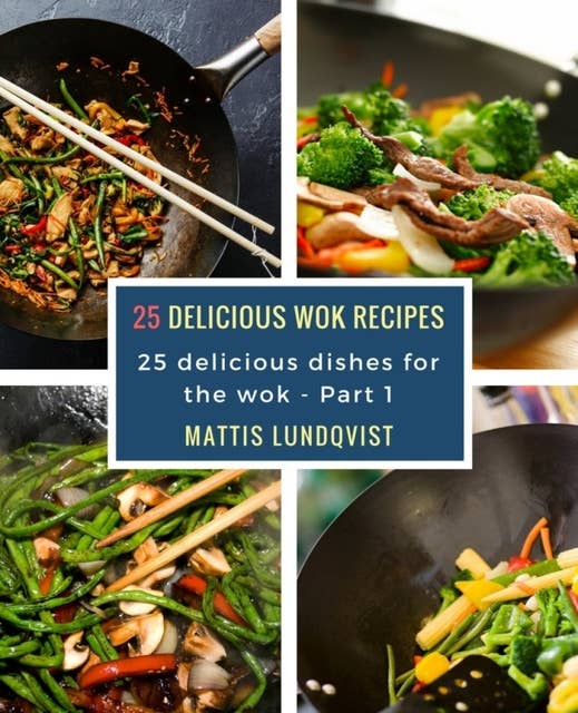 25 Delicious Wok Recipes– Part 1: 25 delicious dishes for the wok