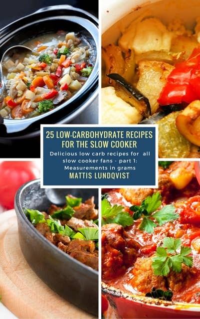 Cover for 25 Low-Carbohydrate Recipes for the Slow Cooker– Part 1: Delicious low carb recipes for all slow cooker fans - part 1: Measurements in grams