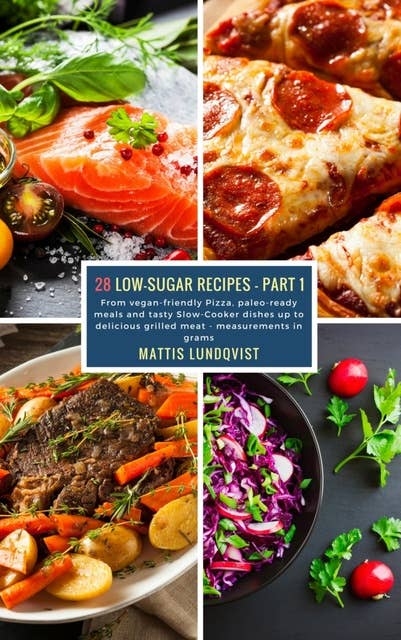 28 Low-Sugar Recipes– Part 1: From vegan-friendly Pizza, paleo-ready meals and tasty Slow-Cooker dishes up to delicious grilled meat