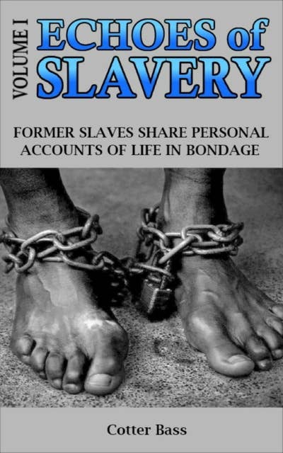 Echoes of Slavery: Volume I: FORMER SLAVES  SHARE THEIR FIRST-PERSON ACCOUNTS  OF LIFE IN BONDAGE.