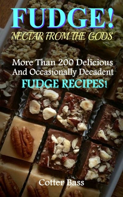 Fudge!: A Vast Culinary Collection With More Than 200 Delicious, Delectable, And Occasionally Decadent Fudge Recipes!