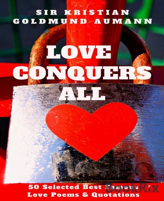 Love Conquers All: 50 Selected Best Famous Love Poems & Quotations About Love