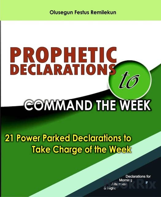 Prophetic Declarations To Command The Week: 21 POWER PACKED DECLARATIONS TO TAKE CHARGED OF THE WEEK