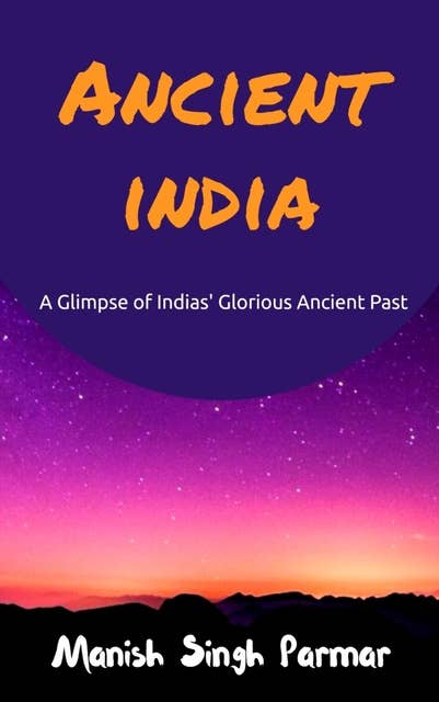 Ancient India: A Glimpse of Indias' Glorious Ancient Past