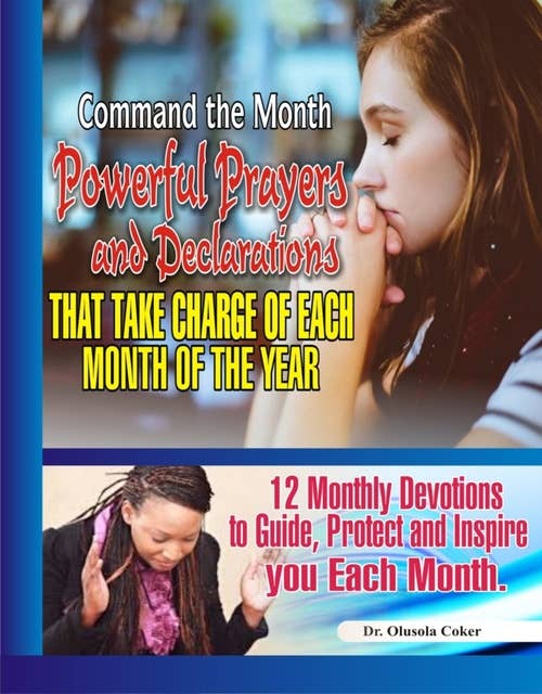 Command the Month: Powerful Prayers and Declarations That Take Charge of Each Month of the Year: 12 Monthly Devotions to Guide, Protect and inspire you Each Month.