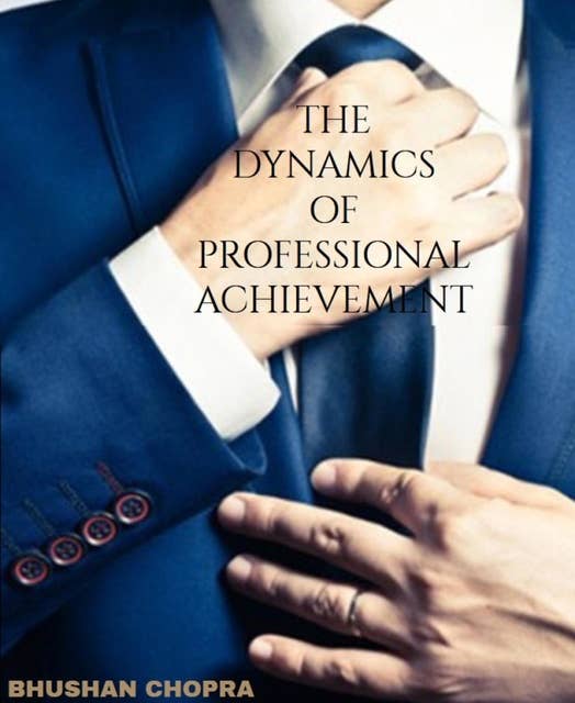 The Dynamics Of Professional Achievement: Strategies and skills to unlock your potential in your professional career