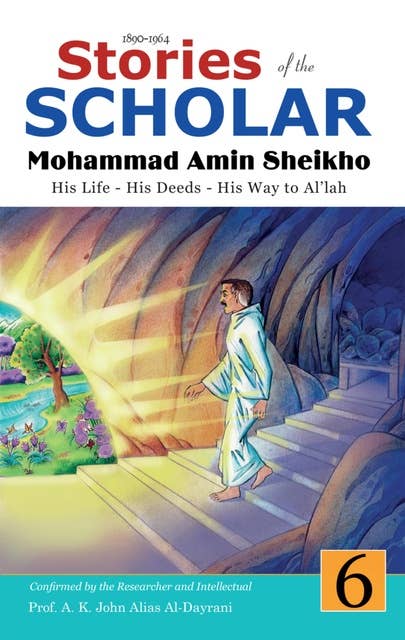 Stories of the Scholar Mohammad Amin Sheikho - Part Six: His Life, His Deeds, His Way to Al'lah