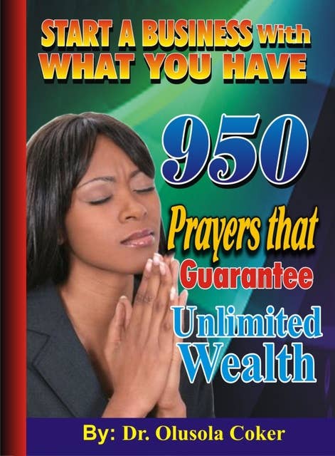 Start a Business With What You Have: 950 Prayers that Guarantee Unlimited Wealth