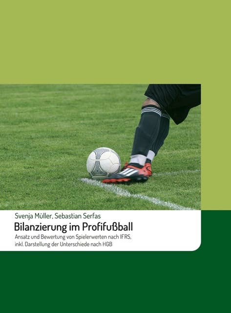 Bilanzierung im Profifußball: Ansatz und Bewertung von Spielerwerten nach IFRS, inkl. Darstellung der Unterschiede nach HGB