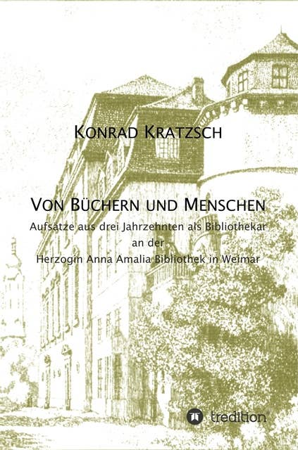 Von Büchern und Menschen: Arbeiten aus drei Jahrzehnten als Bibliothekar an der Herzogin Anna Amalia Bibliothek in Weimar
