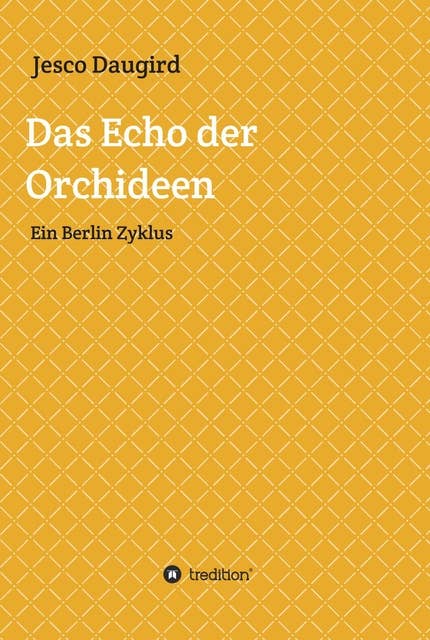 Das Echo der Orchideen: Ein Berlin Zyklus