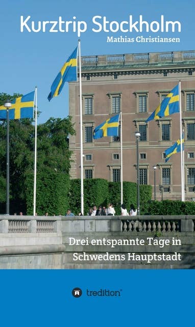 Kurztrip Stockholm: Drei entspannte Tage in Schwedens Hauptstadt: Wertvolle Insider-Tipps für ein unvergessliches Wochenende