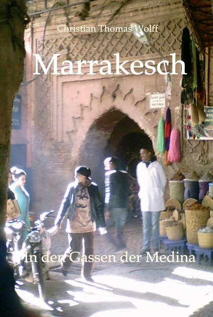 Marrakesch: In den Gassen der Medina - Aufzeichnungen einer Reise