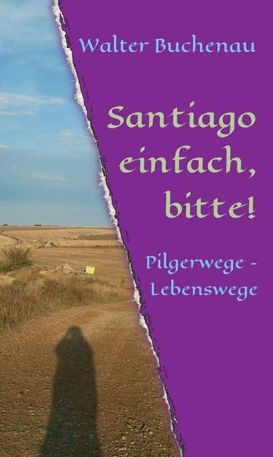 Santiago einfach, bitte!: Pilgerwege - Lebenswege
