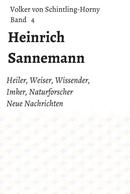 Heinrich Sannemann: Heiler, Weiser, Wissender, Imker, Naturforscher.   Neue Nachrichten  Band  4