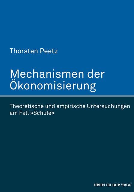 Mechanismen der Ökonomisierung: Theoretische und empirische Untersuchungen am Fall 'Schule'