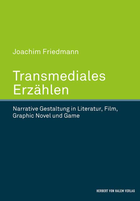 Transmediales Erzählen: Narrative Gestaltung in Literatur, Film, Graphic Novel und Game