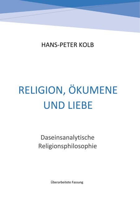 Religion, Ökumene und Liebe: Daseinsanalytische Religionsphilosophie