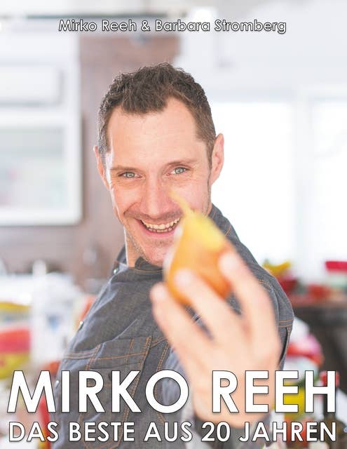 Mirko Reeh, das Beste aus 20. Jahren: Mein Leben - Meine Lieblingsrezepte
