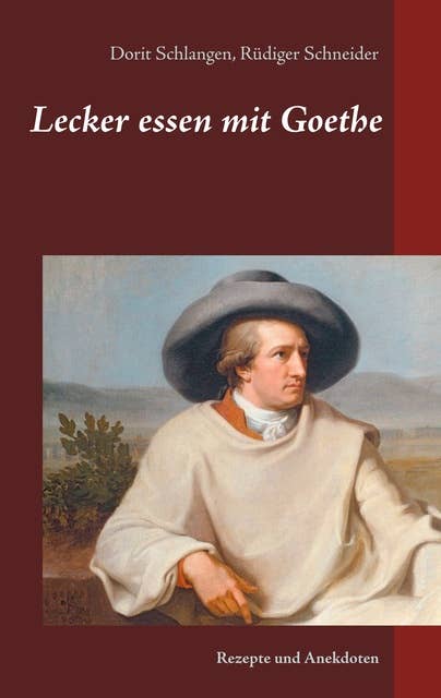 Lecker essen mit Goethe: Rezepte und Anekdoten
