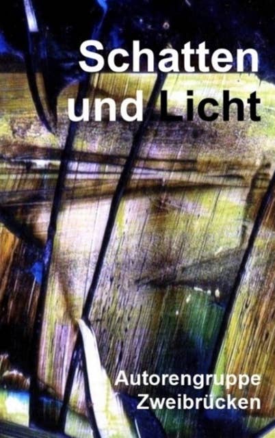 Schatten und Licht: Anthologie der Autorengruppe Zweibrücken