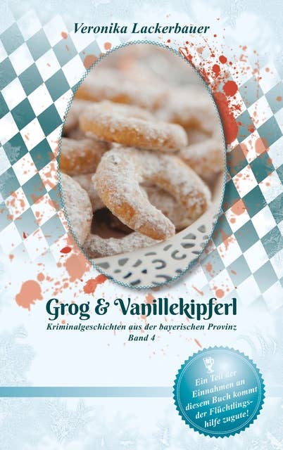 Grog & Vanillekipferl: Kriminalgeschichten aus der bayerischen Provinz - Band 4