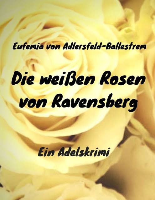 Die weißen Rosen von Ravensberg: Ein Adelskrimi