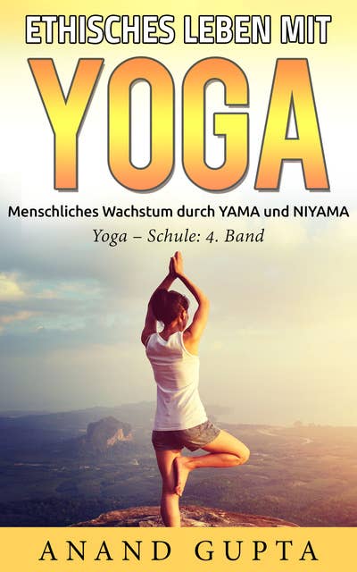 Ethisches Leben mit Yoga: Menschliches Wachstum durch YAMA und NIYAMA  / Yoga - Schule:  4. Band