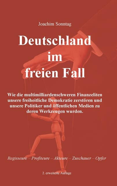 Deutschland im freien Fall: Wie die multimilliardenschweren Finanzeliten unsere freiheitliche Demokratie zerstören und unsere Politiker und öffentlichen Medien zu deren Werkzeugen wurden.