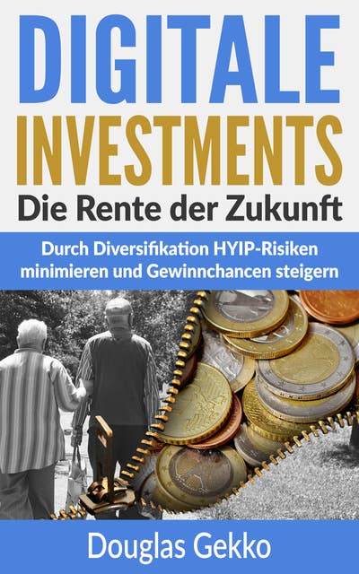 Digitale Investments: Die Rente der Zukunft: Durch Diversifikation HYIP-Risiken minimieren und Gewinnchancen steigern
