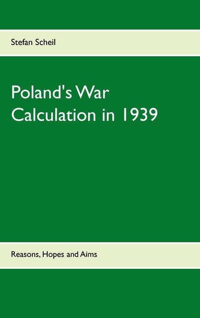 Poland's War Calculation in 1939: Reasons, Hopes and Aims