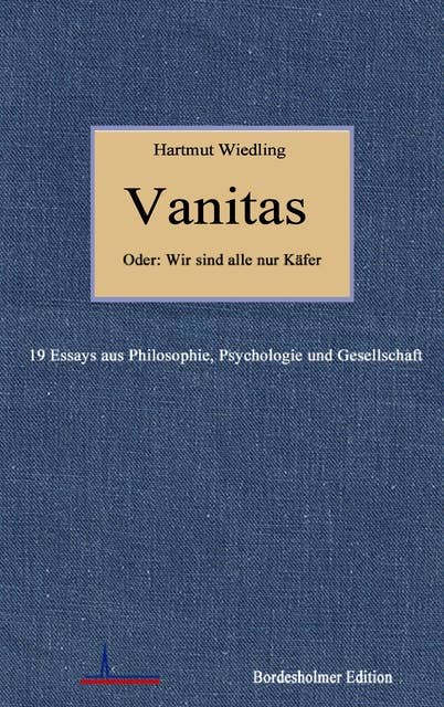 Vanitas: 19 Essays aus Philosophie, Psychologie und Gesellschaft