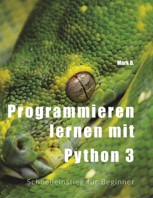 Programmieren lernen mit Python 3: Schnelleinstieg für Beginner
