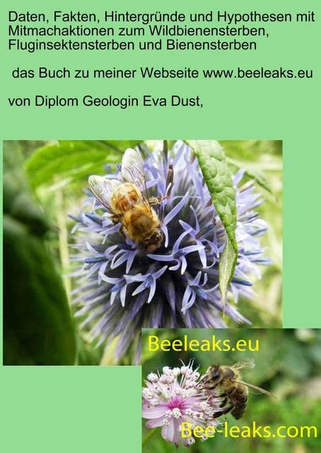 Daten, Fakten, Hintergründe und Hypothesen mit Mitmachaktionen zum Wildbienensterben, Fluginsektensterben und Bienensterben: Das Buch zu meiner Webseite www.beeleaks.eu
