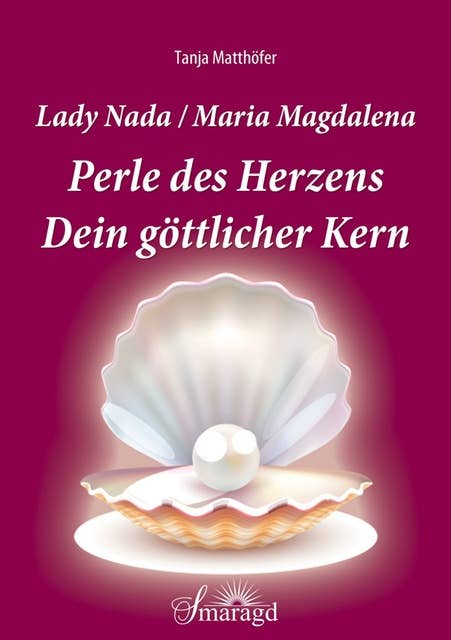 Lady Nada/Maria Magdalena: Perle des Herzens: Dein göttlicher Kern