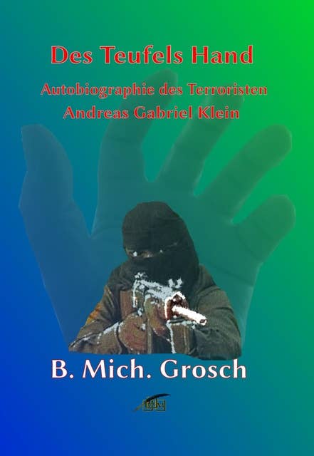 Des Teufels Hand: Autobiographie des 'Terroristen' Andreas Gabriel Klein