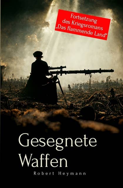 Gesegnete Waffen: Fortsetzung des Kriegsromans "Das flammende Land"