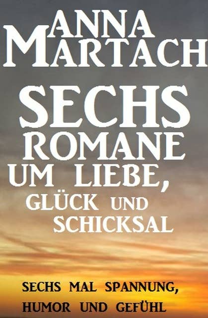 Sechs Anna Martach Romane um Liebe, Glück und Schicksal