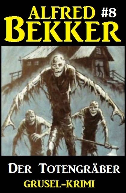 Alfred Bekker Grusel-Krimi #8: Der Totengräber
