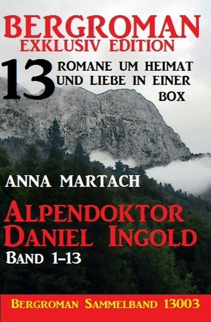 Alpendoktor Daniel Ingold Band 1-13 - Bergroman Sammelband 13003 -13 Romane um Heimat und Liebe in einer Box