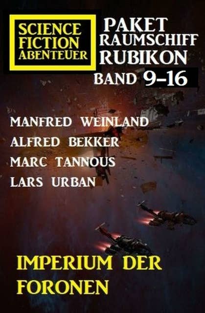 Imperium der Foronen: Raumschiff Rubikon Band 9-16: Science Fiction Abenteuer Paket
