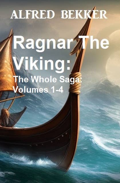 Ragnar The Viking: The Whole Saga: Volumes 1-4
